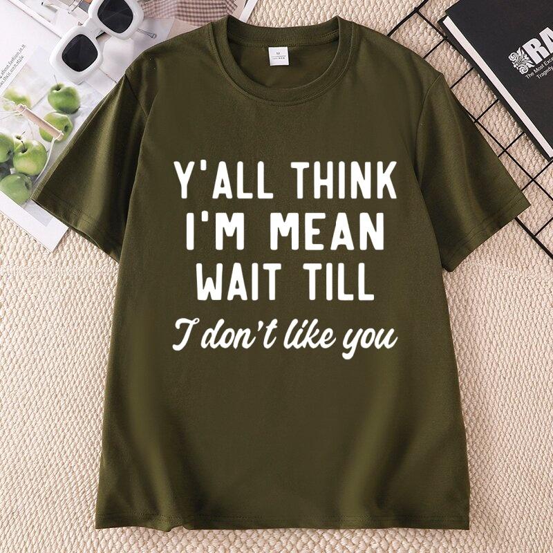 Yall Think Im Mean Wait Till I Dont Like You Unisexs T Shirt Casual Round Neck Printed Graphic T Shirts Cotton Short Sleeve