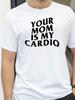 Your Mom Is My Cardio Gym TShirt Humor Funny Sarcastic Joke Graphic Tee Tops Short Sleeve Streetwear T Shirt Summer Tees