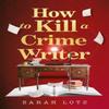 How To Kill a Crime Writer by Sarah Lotz Hardback Book 9780008464059