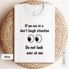 If We Are In a Dont Laugh Situation Funny Shirt, Silly Best Friend Tee, Goofy Shirt, Sarcastic T-Shirt, Hilarious Bestie Gift | 0561