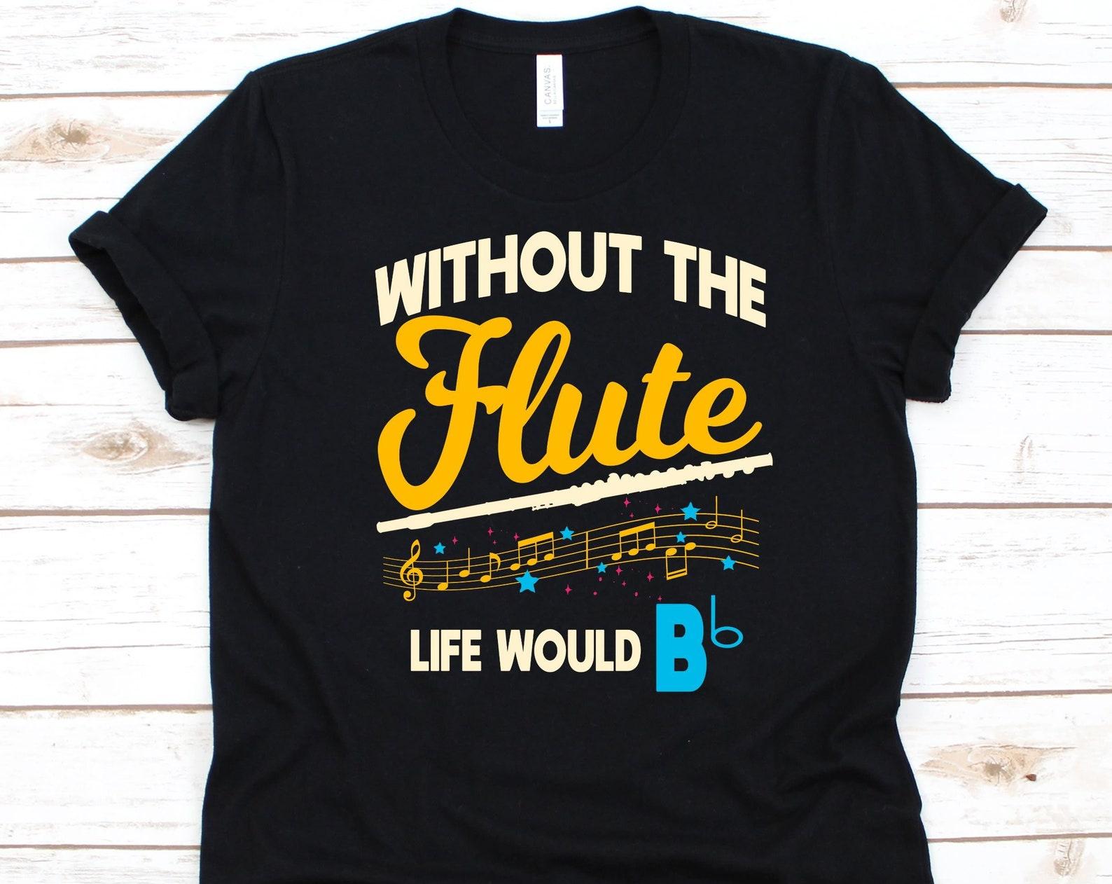 Without The Flute Life Would B Shirt, Musician Gift, Musical Instrument, Flute Lover, Woodwind Instrument, Flautist Shirt, Musical Notes XL