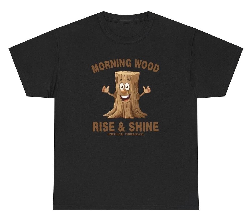 Morning Wood T Shirt Funny Meme Gag Gift Inappropriate Sex Joke Adult Humor Tee S