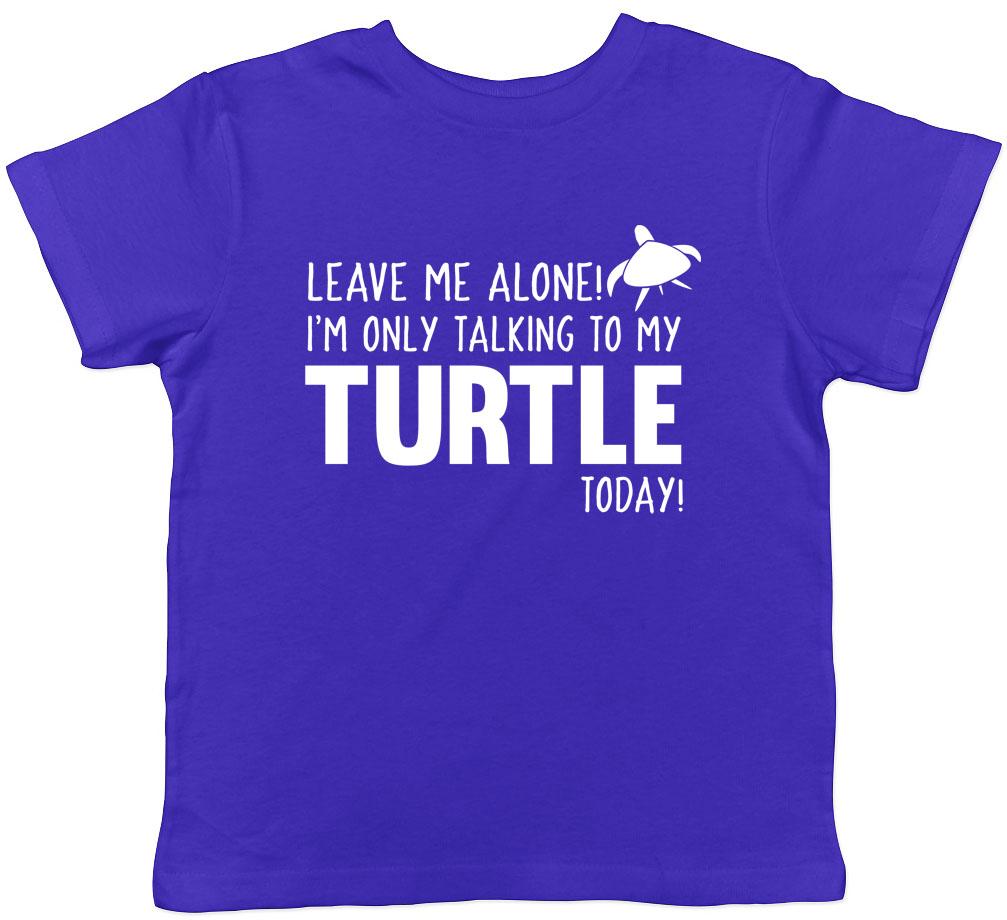 

Leave me Alone I m only Talking to my Turtle Today Kids Tee Childrens T-Shirt 100
