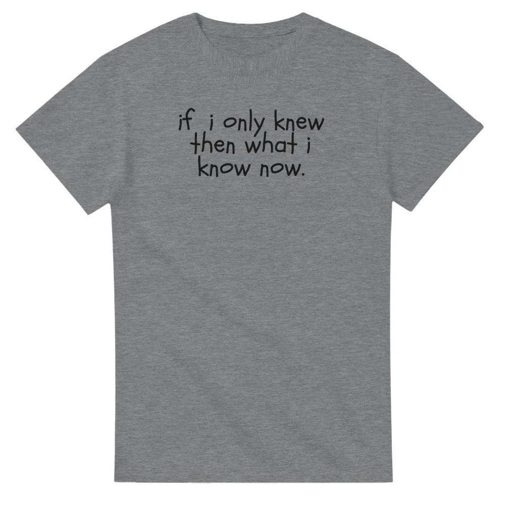 If I Only Knew Then What I Know Now T-Shirt S