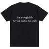 Funny It's A Tough Life Having Such A Wife T Shirt Humor Joke Men Women Fashion T-shirts Oversized Cotton Casual T Shirts