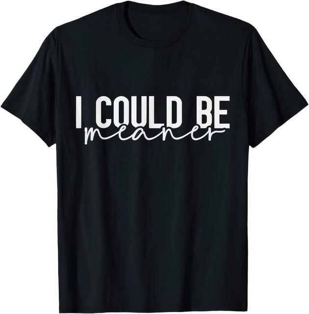 I Could Be Meaner Womens Attitude Sarcasm Bold Humor Graphic T Shirt M