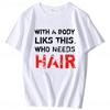 With A Body Like This Who Needs Hair Shirt Bald Gift Leisure T Shirts For Men Tops T Shirt Outdoor New Funny Cloth gift