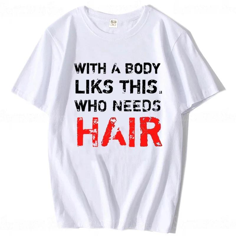 With A Body Like This Who Needs Hair Shirt Bald Gift Leisure T Shirts For Men Tops T Shirt Outdoor New Funny Cloth gift