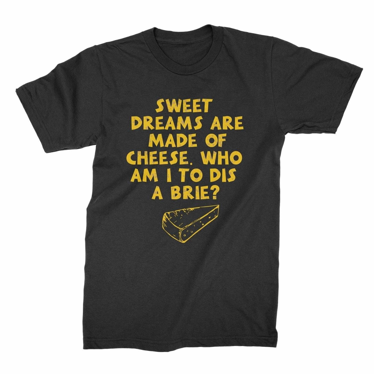 Sweet Dreams Are Made Of Cheese Shirt Funny Cheese Shirt Who Am I To Dis A Brie 4XL