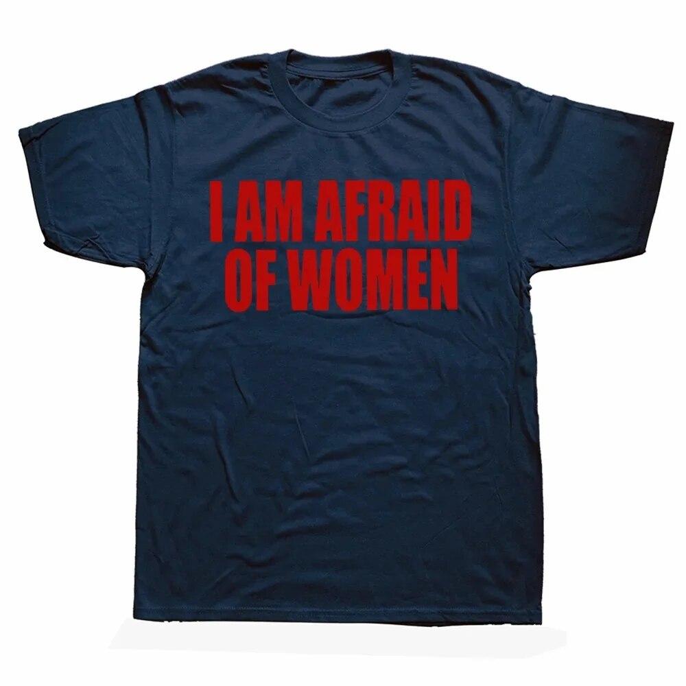 I Am Afraid Of Women T Shirt Funny Jokes Adult Humor Streetwear Short Sleeve Birthday Gifts Summer Style T-shirt Unisexs Clothing