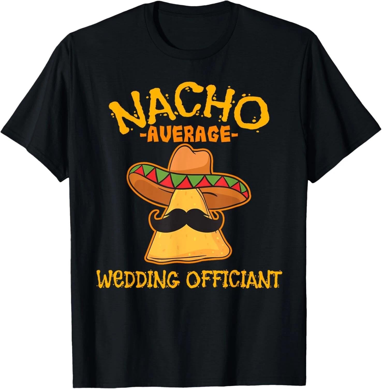 Nacho Average Wedding Officiant Mexican Cinco De Mayo Fiesta Gift Unisex T-Shirt S