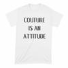 Couture Is an Attitude Shirt Couture Shirt Fashion T Shirts