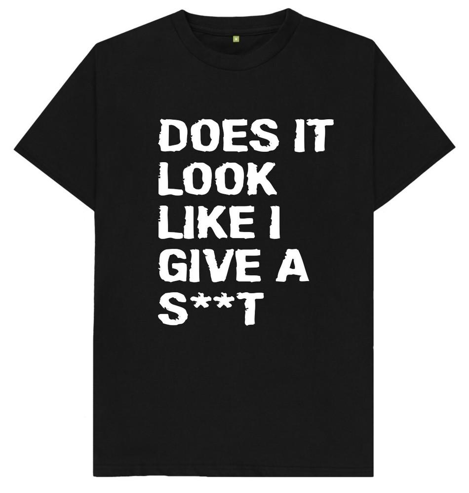 Does It Look Like I Give A S**t Funny Joke Humour Gift T Shirt
