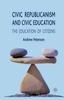The Civic Republicanism and Civic Education : The Education of Citizens Book