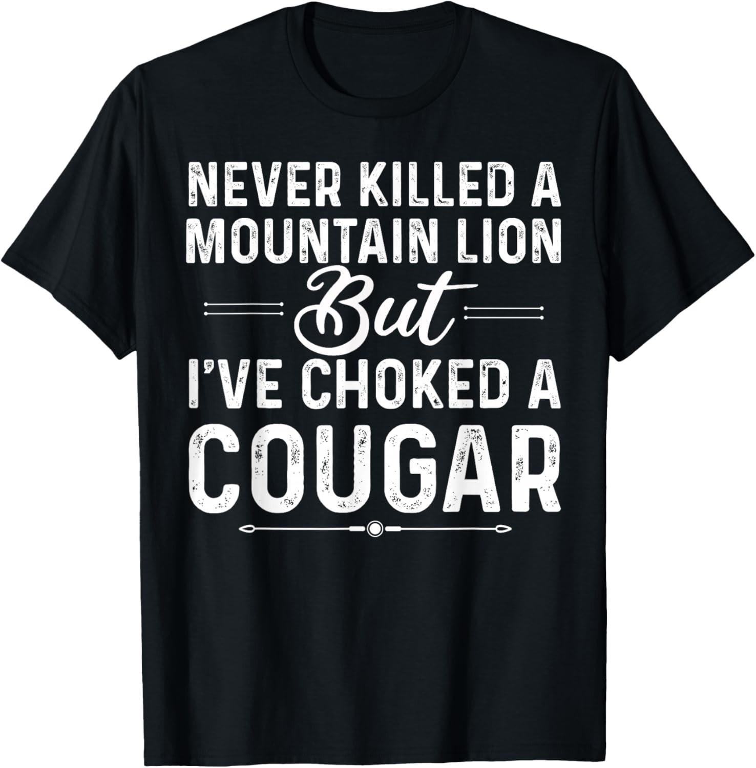 Never Killed A Mountain Lion But I_ve Choked A Cougar Funny T-Shirt S