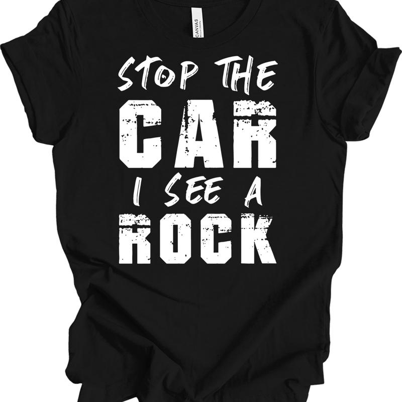 Stop The Car I See A Rock Shirt Geology Rockhound Funny Geologist Gift Tee