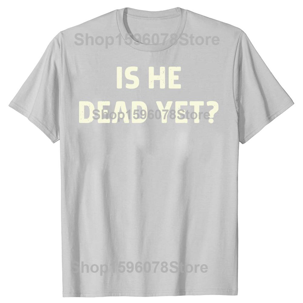 Is He Vintage Dead Yet Funny Humor TShirt Men Women Clothing Fashion T Shirts Cotton Short Sleeve Oversized Loose Tshirt Tops