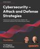 The Cybersecurity ??? Attack and Defense Strategies : Improve Your Security Posture To Mitigate Risks and Prevent Attackers from Infiltrating Your System Book