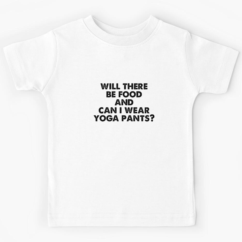 Will There Be Food And Can I Wear Yoga Pants Kids T-Shirt 110