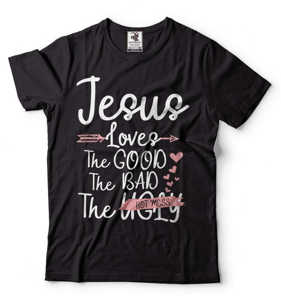Jesus T-shirt Jesus Loves The Good The bad The Hot Mess Church Christian T-shirt Unisex T-Shirt XXL