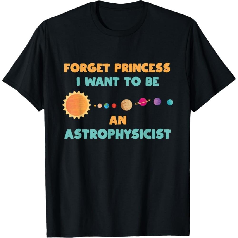 

Forget Princess I Want To Be An Astrophysicist Universe Gift T-Shirt XXXXXL чорний