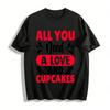 Alles, was du brauchst, ist Liebe und Cupcakes Grafik-T-Shirt Reines Baumwoll-T-Shirt