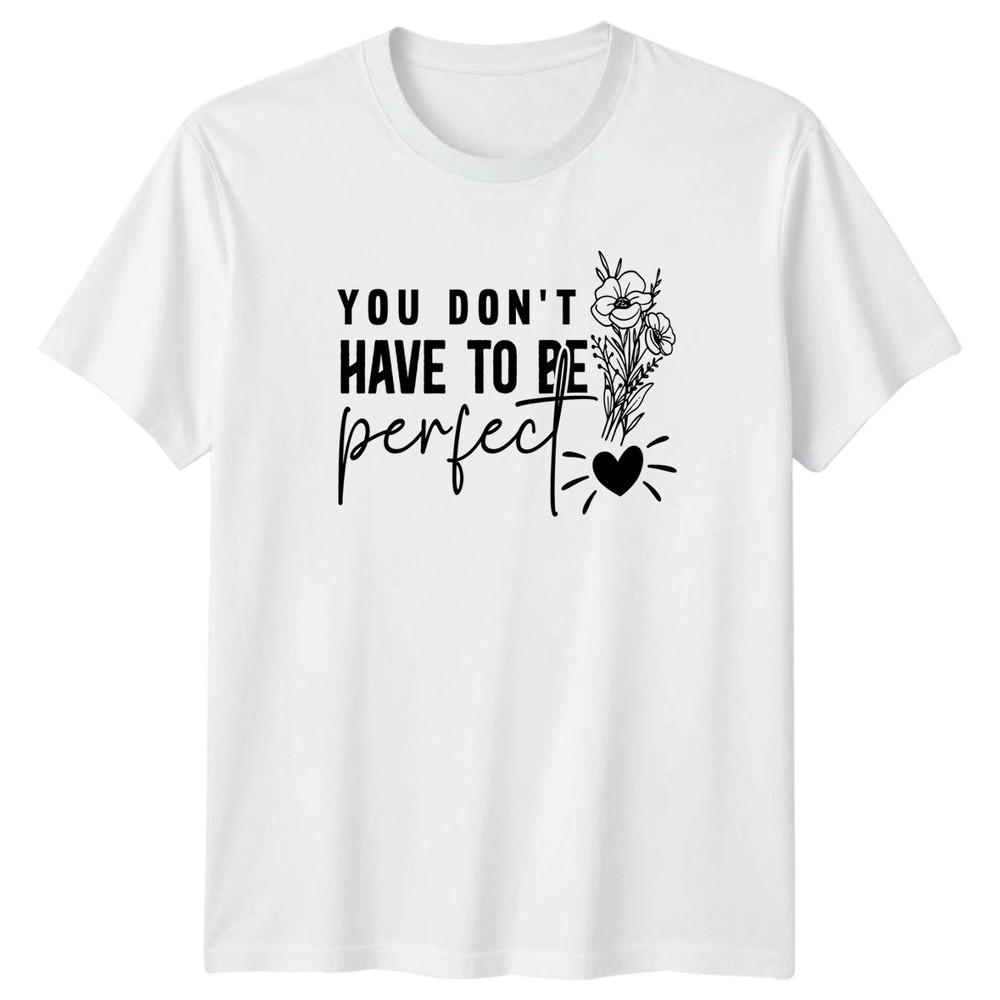 You Dont Have To Be Perfect Unisexs TShirt Motivational Birthday Gift For Her S