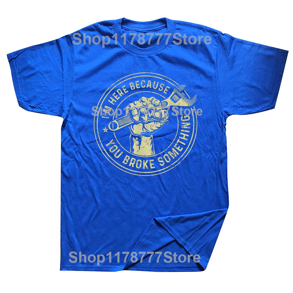 Im Here Because You Broke Something Mechanic Handyman T Shirts Streetwear Short Sleeve Birthday Gifts Summer Style Tshirt Men