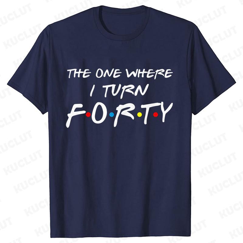 The One Where I Turn Forty T-Shirt for Women 40th Birthday Party Tees Friends Drinking Squad Shirt Fashion Graphic Female Tops