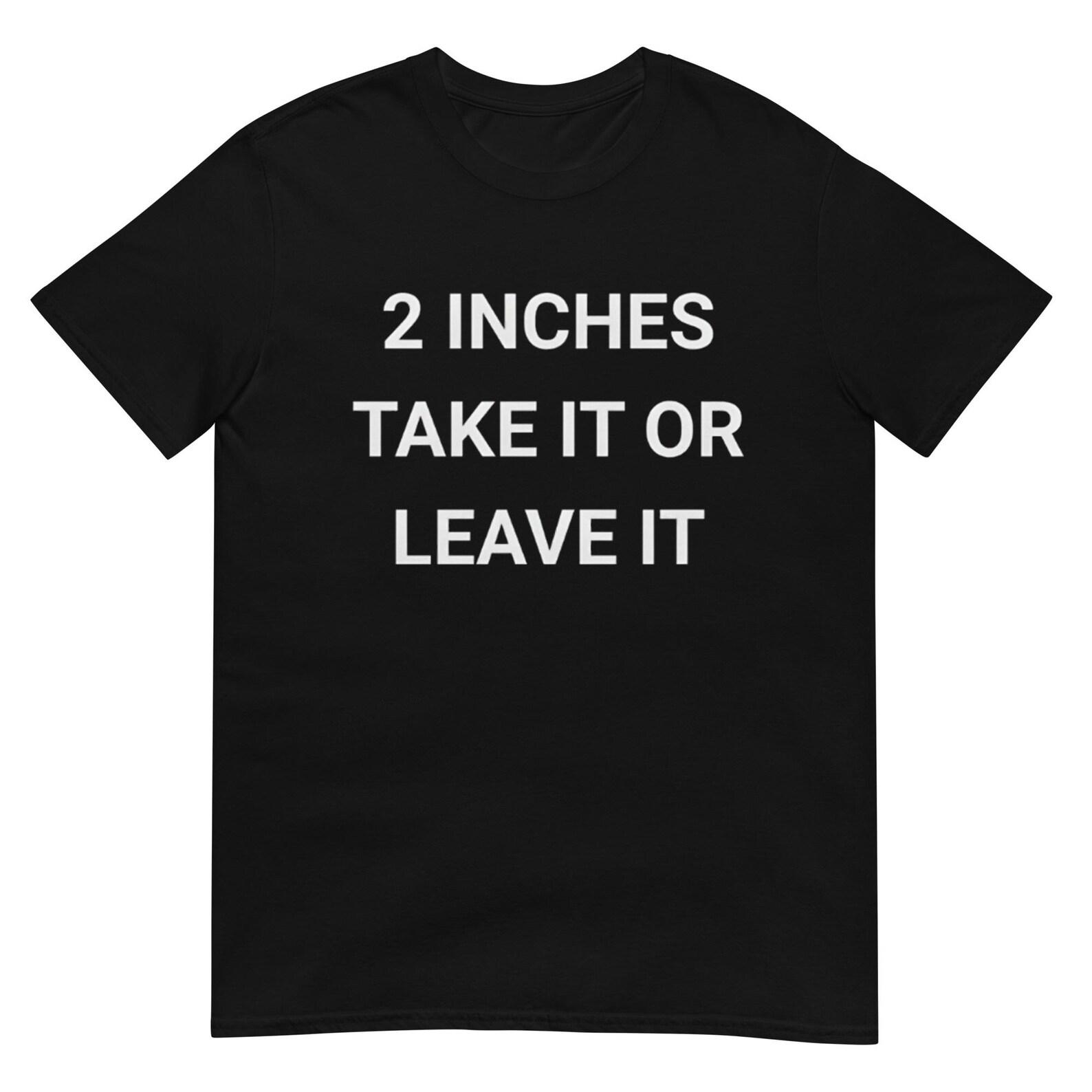 2 Inches Take It Or Leave It Graphic Tee, Funny Slogan Shirt L