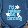 I'd Rather Be Birding Shirt, Funny Bird Watching, Bird Lover Gift, Birder, Nature Outdoors