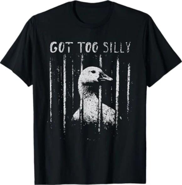got Too Silly Funny Silly Goose Meme T-Shirt 4XL