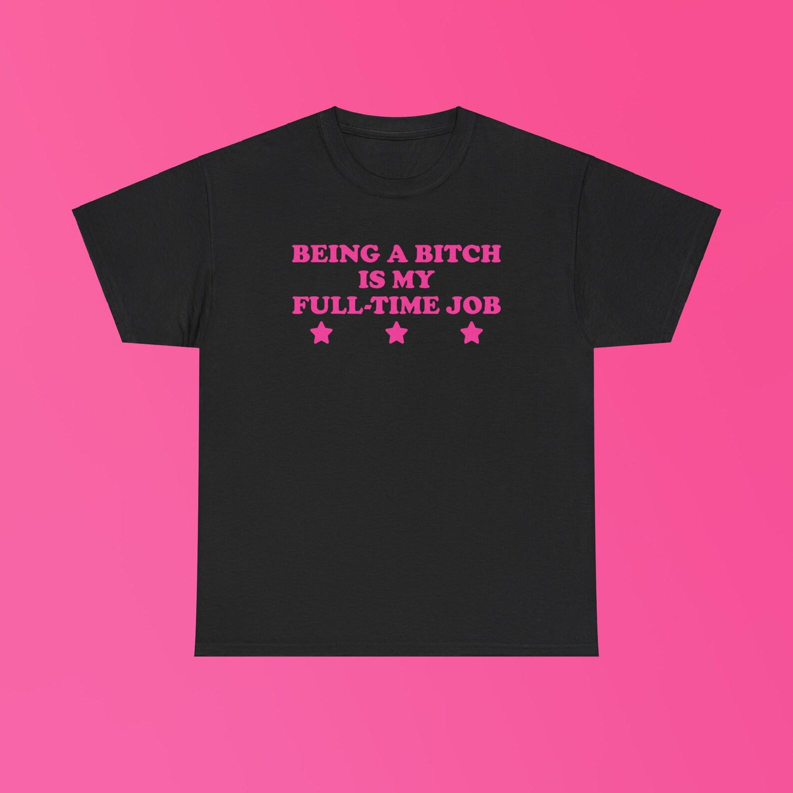 Being A Bitch Is My Full-Time Job Unisex Heavy Cotton Tee Y2K It Girl Iconic Funny Meme Shirt Sassy Chaotic Unhinged Sarcastic Cute Top Gift M