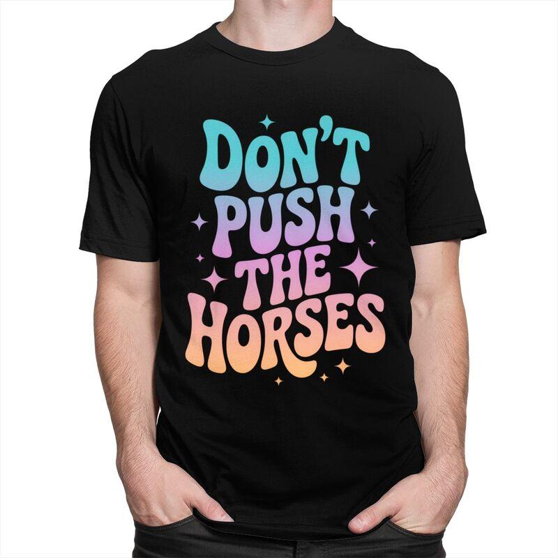 Dont Push The Horses TShirt 100 Cotton Tees Shirt Streetwear O Neck Funny Sarcastic Quote Tshirt Casual ShortSleeve Clothing
