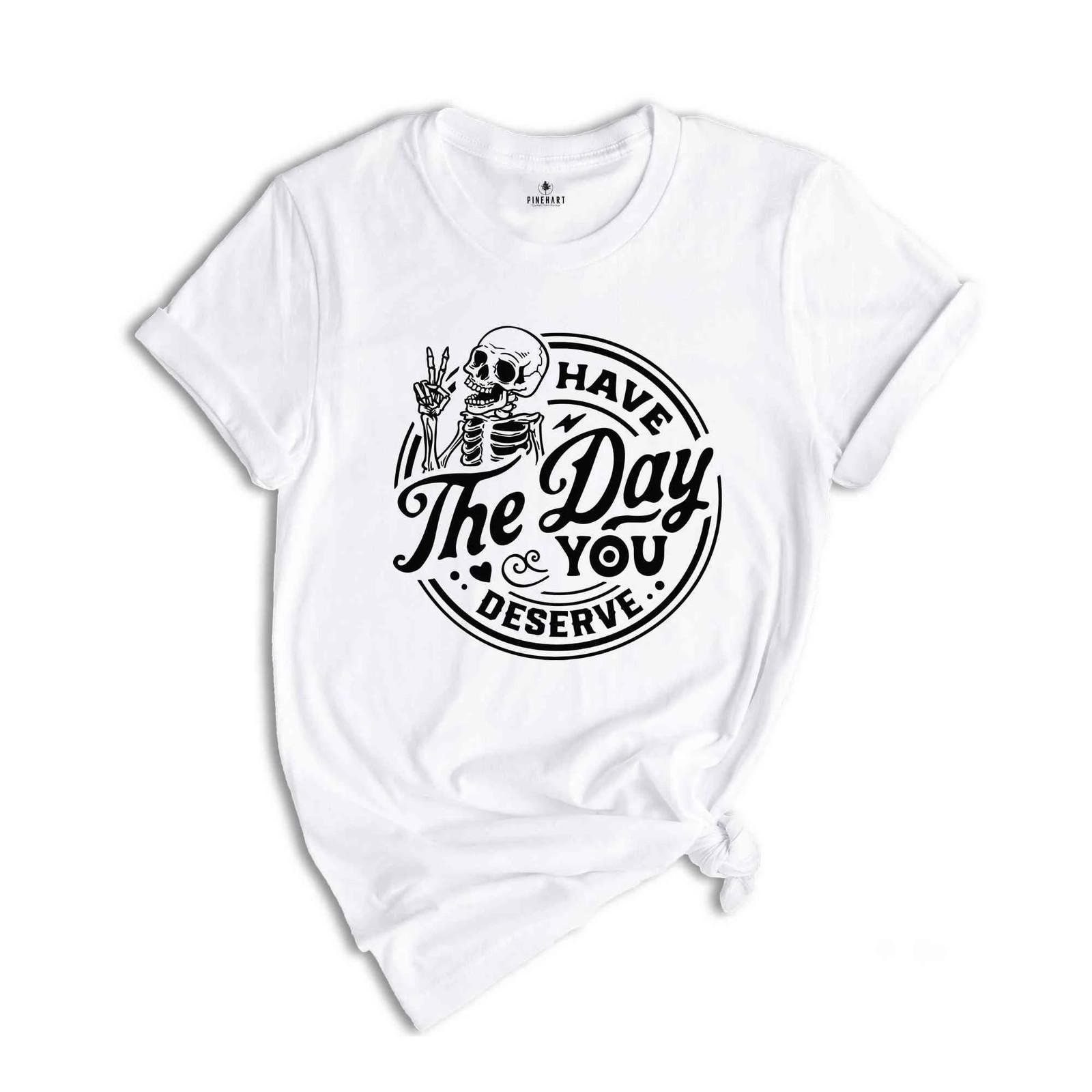 Have The Day You Deserve Shirt, Retro Halloween Shirt, Funny Skeleton Shirt, Fal S разноцветный