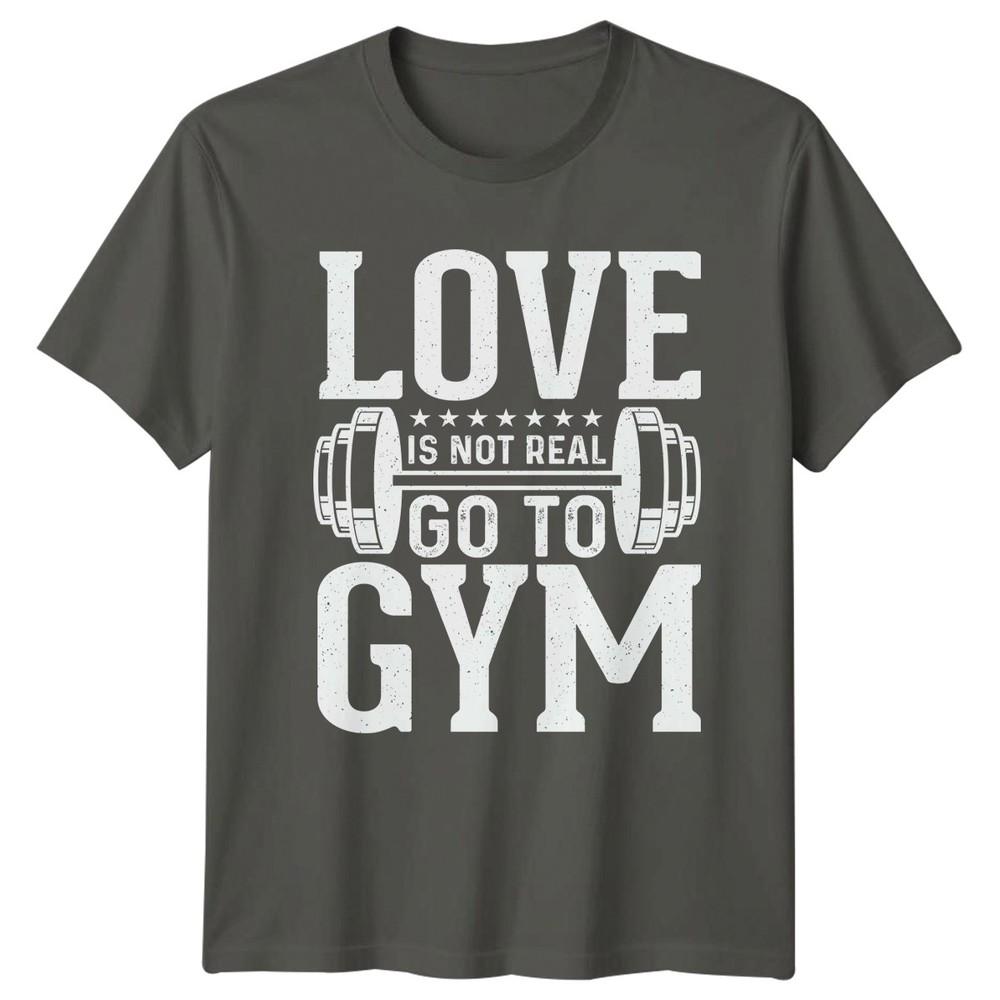Love Is Not Real Go TShirt Workout Fitness Birthday Gift For Him And Her S