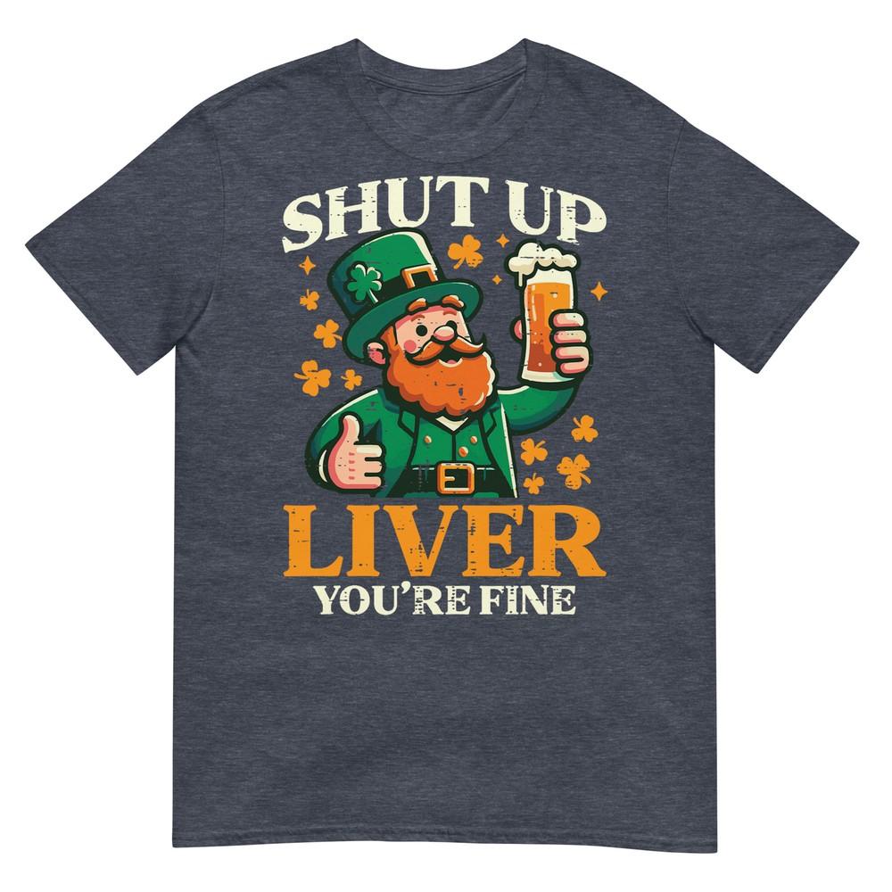 St Patricks Day Shut Up Liver Funny Saint Pattys Unisex Unisex Tshirt
