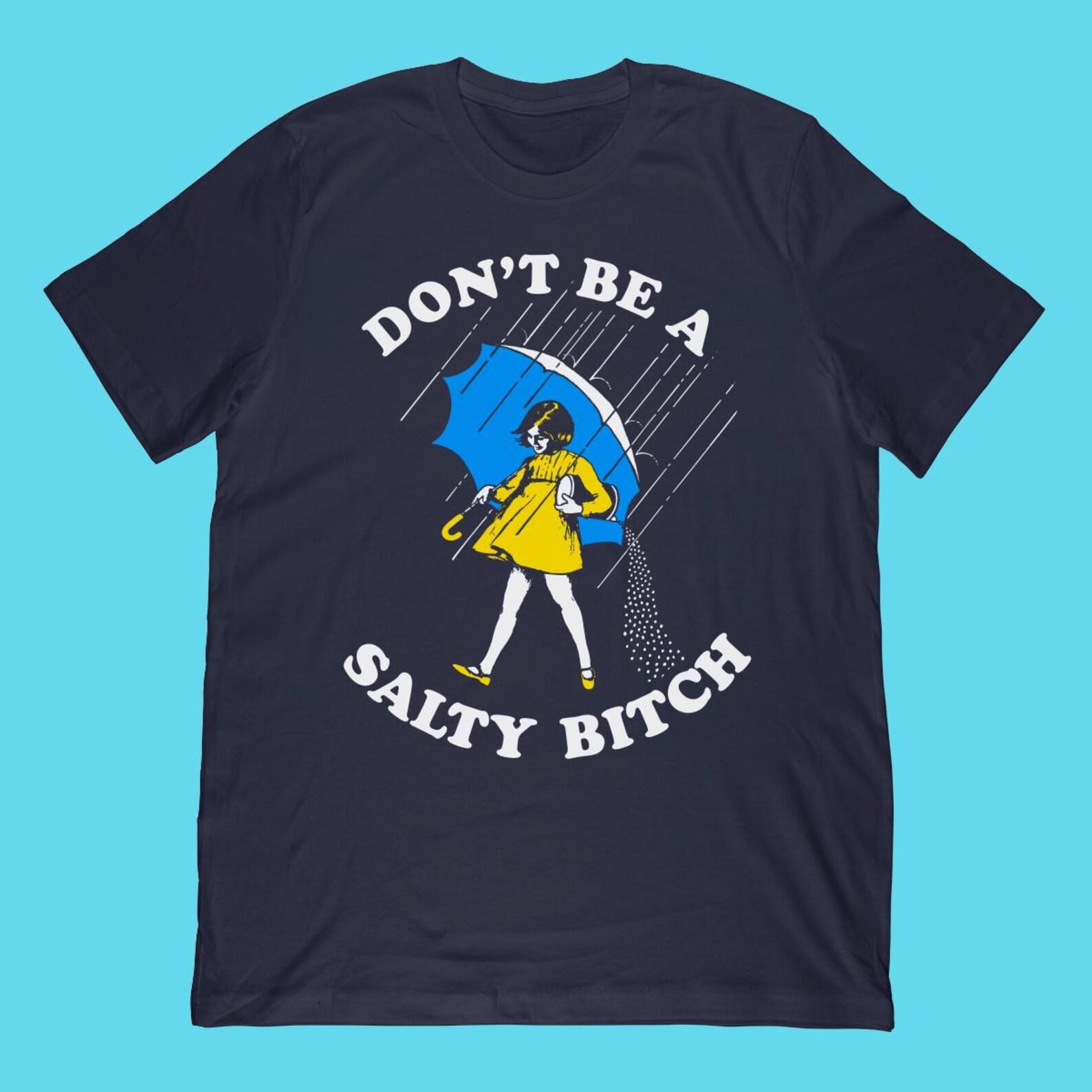 Don t Be A Salty Bitch T-Shirt M