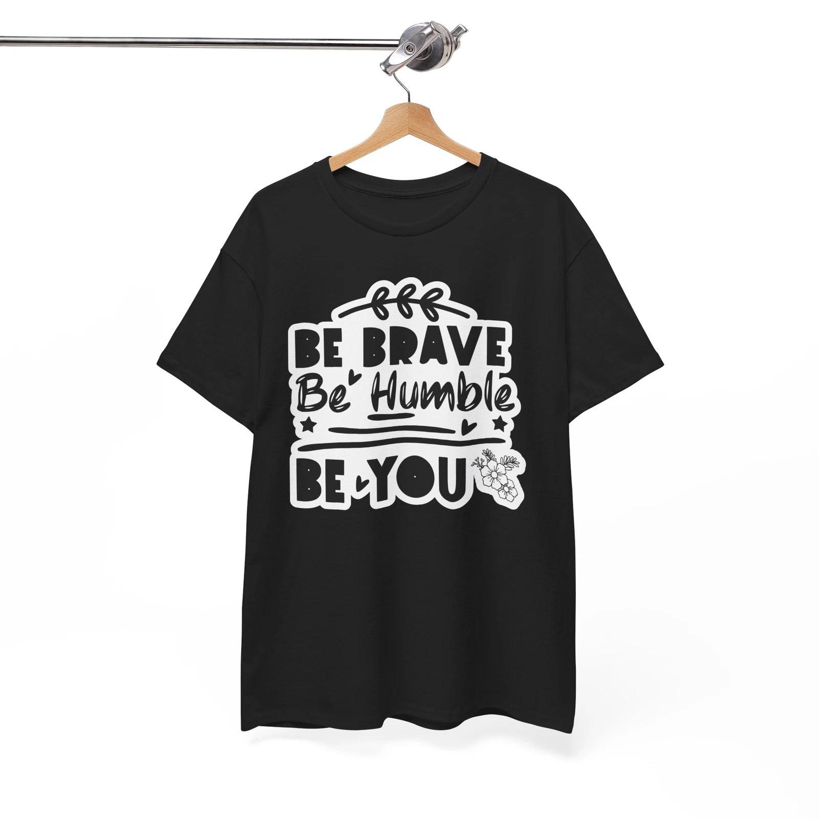 Be Brave Be Humble Be You Shirt - Hilarious Graphic for Stand-Up Fans XL