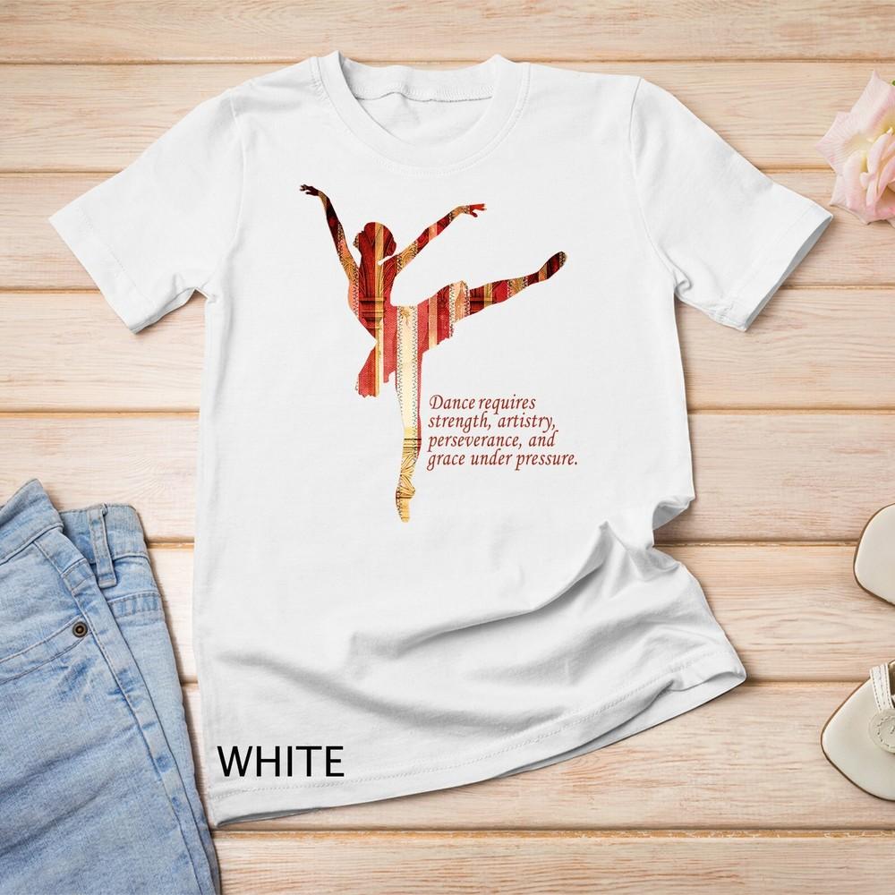 

Dance Requires Strength, Artistry...Ballet Saying Unisex T-shirt XL
