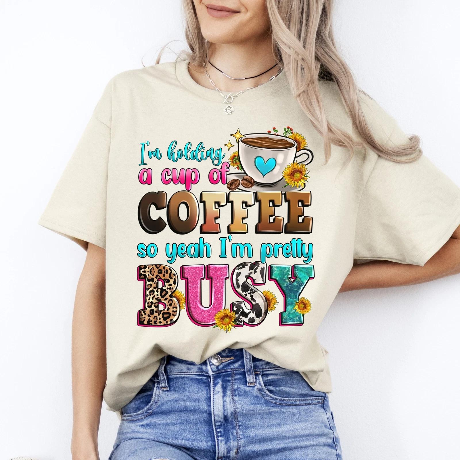 I m holding a cup of coffee so yeah i m pretty busy T-Shirt sarcasm and coffee U S