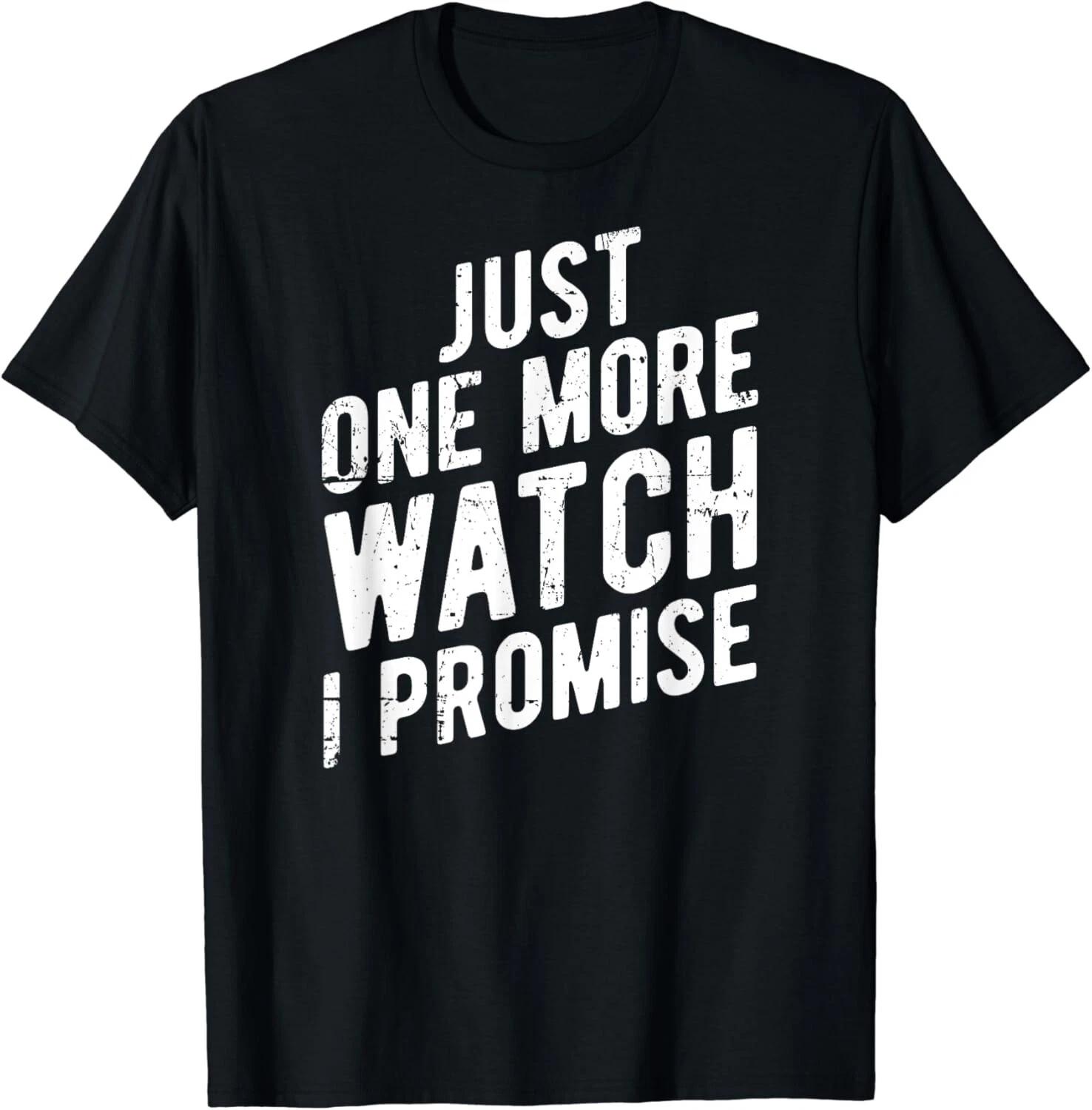 Just One More Watch I Promise - Collector Tee Gift Unisex T-Shirt XL