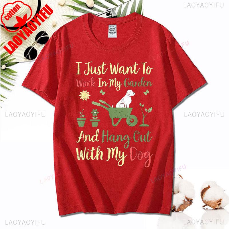 I Just Want To Work In My Garden and Hangout with My Dog Tshirt Fashion Casual Wear Comfort Cotton Tee Summer Camisetas De Mujer
