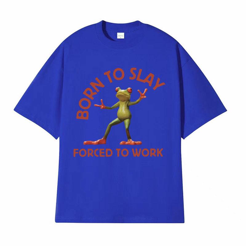 Born To Slay Forced To Work Funny Frog Meme Tshirt Unisex Women Clothing Fashion Vintage T Shirts Unisexs Casual ONeck Tops T Shirt