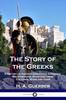 The The Story of the Greeks : A History of Ancient Greece for Children the Athenians, Spartans, Their Cultures, Wars and Gods Book