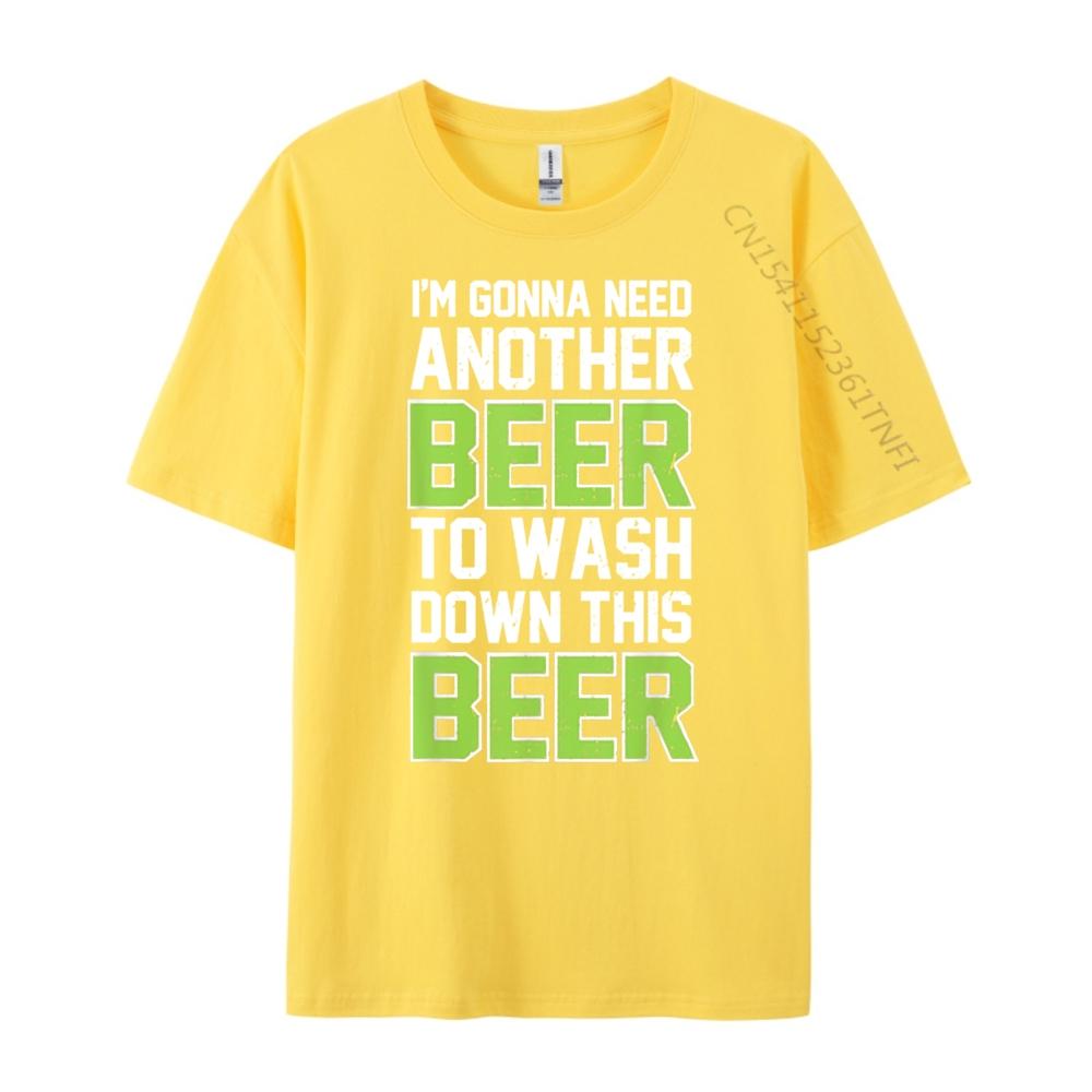 Im Gonna Need Another Beer To Wash Down This Beer Brand Clothing Luxury Brand T Shirts Character