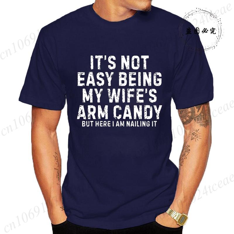 It's Not Easy Being My Wife Arm Candy Shirt,New Men's T-Shirts O Neck Short Sleeve Casual T-shirt,Funny Husband Shirt From Wife