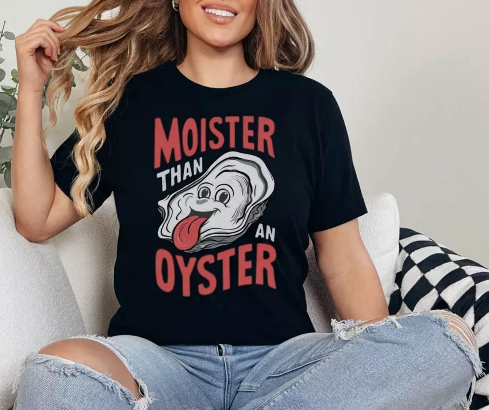 Moister Than An Oyster Funny Shirt S