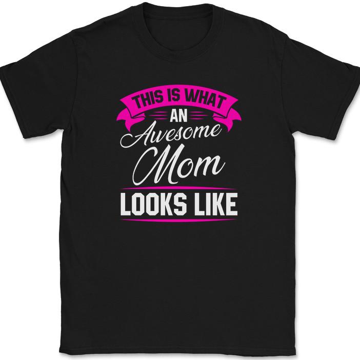 

This Is What An Awesome Mom Looks Like T-Shirt Mothers Day Gift Tee 4XL