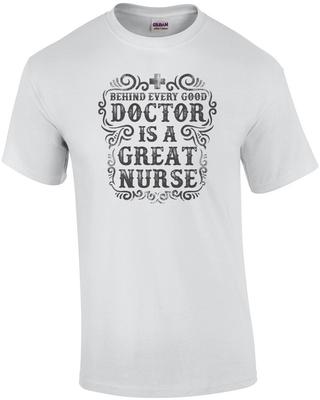 Behind Every Good Doctor Is A Great Nurse T-Shirt